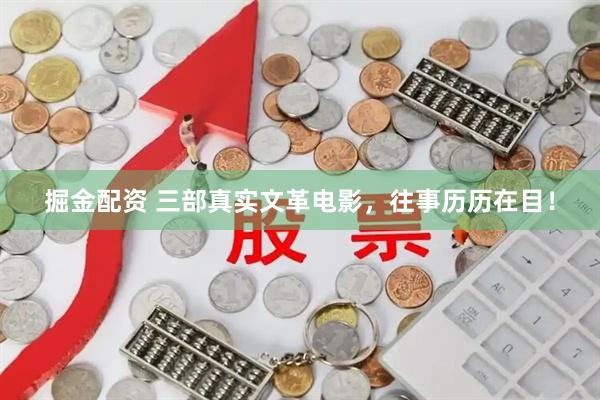 掘金配资 三部真实文革电影，往事历历在目！