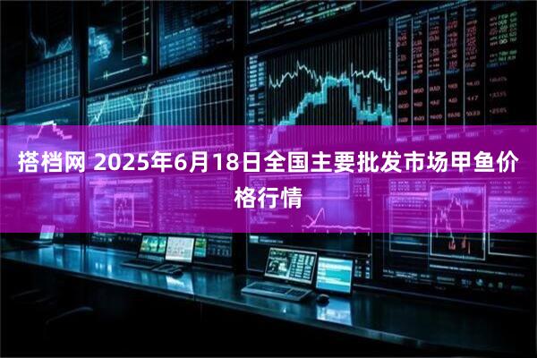 搭档网 2025年6月18日全国主要批发市场甲鱼价格行情